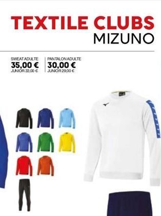 TEXTILE CLUBS  MIZUNO  SWEAT ADULTE  35,00 €  JUNIOR 33,00 €  D  PANTALON ADULTE  30,00 €  JUNIOR 29,00 € 