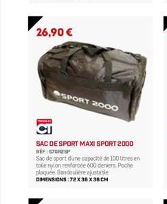 26,90 €  SPORT 2000  SAC DE SPORT MAXI SPORT 2000 RÉF : 570R2 SP  Sac de sport d'une capacité de 100 litres en toile nylon renforcée 600 deniers. Poche plaquée Bandoulière ajustable DIMENSIONS:72 X 36