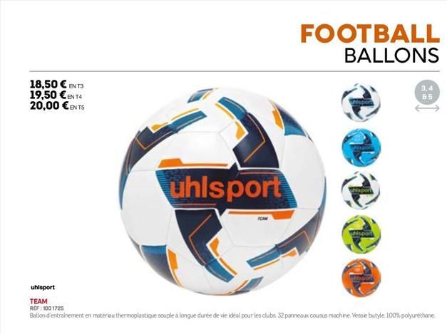 18,50€ EN T3 19,50 € EN T4 20,00 € ENTS  uhlsport  uhlsport  TEAM  REF: 1001725  Ballon d'entrainement en matériau thermoplastique souple à longue durée de vie idéal pour les clubs. 32 panneaux cousus