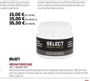 15,00 €EN 100 ML, 25,00 €EN 200ML & 55,00 € EN 500ML  SELECT  PROFCARE  111  SELECT RÉSINE PROFCARE  REF: L840001-997  Résine blanche hypoallergénique à la cire végétale approuvée par l'IHF permet-tan