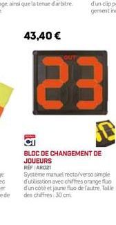 43,40 €  OUT  23  BLOC DE CHANGEMENT DE JOUEURS RÉF : AR021  Systéme manuel recto/verso simple d'utilisation avec chiffres orange fluo d'un côté et jaune fluo de l'autre, Taille des chiffres: 30 cm. 