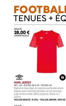 ADULTE  28,00 €  JUNIOR 25,00 €  umbro  MARL JERSEY  REF: AD-810750-60 6JR-810750-40 Maillot en tissu léger et respirant particulièrement élégant avec imprimés fantaisie sur les manches Logo Umbro bro