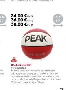 34,00 €ents 36,00 €en t6 38,00 €en t7  peak  5,6 87  ballon clutch ref:owob014  ballon à l'excellente durabilité et au très bon grip adapté aux pratiques du basket en intérieur comme en extérieur, ave