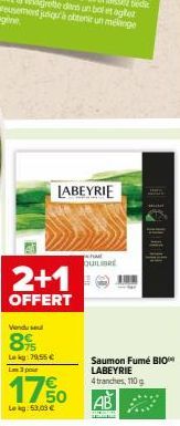 LABEYRIE  2+1  OFFERT  Vendu sel  89  Le kg: 79,55 € Las 3 pour  17%  Lekg: 53,09 €  TUME  QUILIBRE  Saumon Fumé BIO LABEYRIE 4 tranches, 110g 