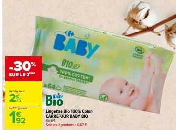 -30%  SUR LE 2 ME  Vendu sul  2  Le 2 produt  192  BABY  BIO  100% COTTON" TOLERANCE TESTED  x640  BABY  Lingettes Bio 100% Coton CARREFOUR BABY BIO Par 64  Soit les 2 produits: 4,67 €  O 