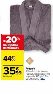 -20%  DE REMISE IMMÉDIATE  44%  3599  Le peignoir  Peignoir 90% coton, coton issu de  99 agriculture biologique 10% polyamide, 430 g/m². G  Du SM au L/XL 