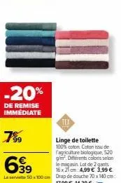 -20%  de remise immédiate  tex  7⁹⁹9  linge de toilette 100% coton coton issu de l'agriculture biologique, 520 g/m². différents colors selon le magasin lot de 2 gants 16 x 21 cm 4,99 € 3,99 € la servi