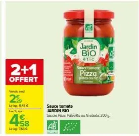 2+1  offert  vendu su  299  hiện hàng đa  law: 3 pour  458  lekg: 263€  pe  jardin bio  étic  sauce tomate  pizza pates ouriz  sauce tomate jardin bio sauces pizza, pites/rizou arrabiata, 200 g 