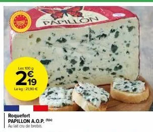 les 100 g  219  €  le kg: 2190 €  roquefort papillon a.o.p. au lait cru de brebis.  papillon 