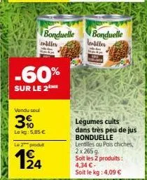 -60%  sur le 2  vendu seul  3%  le kg: 5,85 €  le 2 produ  €  no  bonduelle  erilles  bonduelle lentilles  légumes cuits dans très peu de jus bonduelle lentilles ou pois chiches, 2x 265 g.  soit les 2