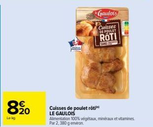 8%20  Le kg  F  Cuisses de poulet rôti LE GAULOIS  Gaulois  Cuisses DE POULET  ROTI  SANS  DI  Alimentation 100% végétaux, minéraux et vitamines. Par 2,380 g environ. 