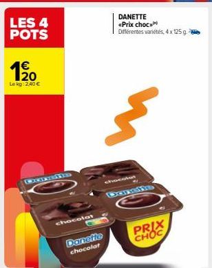 LES 4 POTS  € 20  Le kg: 2,40 €  chocolat  Danette chocolat  DANETTE «Prix choc Différentes variétés, 4 x 125g  کر  Dan  PRIX CHOC 