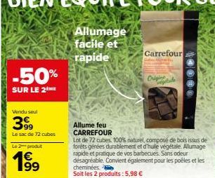 -50%  SUR LE 2 ME  Vendu seul  399  Le sac de 72 cubes  Le  produt  19⁹  €  Allumage  facile et  rapide  Allume feu CARREFOUR  Lot de 72 cubes. 100% naturel, composé de bois issus de forêts gérées dur