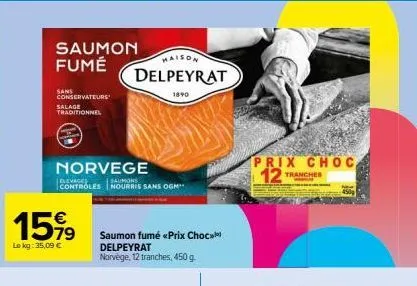 saumon fumé  sans conservateurs salage traditionnel  15%9  €  lokg: 35,09 €  norvege  elevage saumons controles nourris sans ogm**  maison  delpeyrat  1890  saumon fumé «prix choca delpeyrat norvège, 