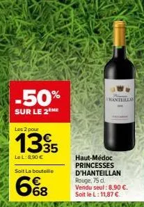 -50%  sur le 2 me  les 2 pour  1395  le l: 8,90 € soit la bouteille  93  68  hanteillan  haut-médoc princesses d'hanteillan rouge, 75 d. vendu seul: 8,90 €. soit le l: 11,87 €.  