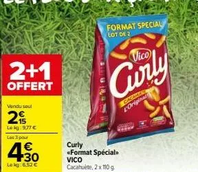 2+1  offert  vendu seul  2  le kg: 9,77 €  les 3 pour  4.30  €  le kg: 6,52 €  format special lot de 2  curly <<format spécial>> vico cacahuète, 2 x 110 g.  vico  cacamer loriginal 