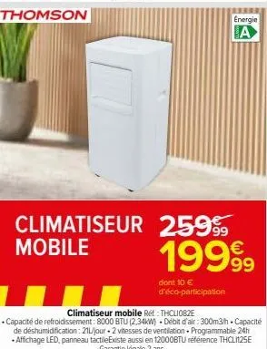 thomson  climatiseur 2599 mobile  dont 10 € d'éco-participation  energie  a  climatiseur mobile ret: thcli082e  • capacité de refroidissement: 8000 btu (2.34kw) débit d'air :300m3/h. capacité  de désh