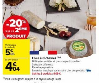 -20%  SUR LE 2ÈME  PRODUIT  Vendu soul  à partir de  505  Le 2-produt  404  Foire aux chèvres  Différentes variétés et grammages disponibles à des prix différents. Panachage possible.  La remise s'app