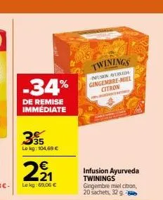 -34%  de remise immédiate  395  le kg: 104,69 €  € 21  le kg:69,06 €  twinings  infusion avused gingembre-miel citron  satur  home cont  infusion ayurveda twinings gingembre miel citron, 20 sachets, 3