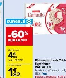 SURGELÉ  -60%  SUR LE 2EME  Vendu seul  45  Lekg: 32,97 €  Le 2 produ  1€  Raffaello  expriple  Bâtonnets glacés Triple  Expérience  RAFFAELLO 