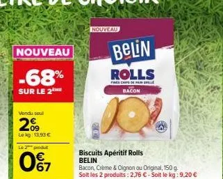 nouveau  -68%  sur le 2me  vendu soul  09 lokg: 13,93 € le 2 produt  067  nouveau  glo  belin  rolls  fines chips de painelle  bacon  biscuits apéritif rolls belin  bacon, crème & oignon ou original, 