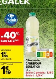 Produits  Correfour  -40%  SUR LE 2EME  Vendu soul  199  Le L:1,33€  Le 2 produt  19  Gironnade  NUTRI-SCORE  Citronnade  CARREFOUR SENSATION 15 L  Soit les 2 produits: 3,18 € Soit le L: 1,06 € 