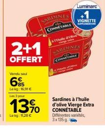 2+1  OFFERT  Vendu seul  Lekg: 16,91 €  Les 3 pour  13%  Lekg: 11,28 €  SARDINES  CONNETABLE  Luminare  VIGNETTE  SUPPLINGA  Huile d'Olive were cala  SARDINIA  CONNETABLE  Ttnutlee  Sardines à l'huile