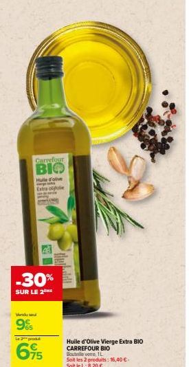 Vendu se  9%  Carrefour  BIO  Huile d'olive Extra olgole  -30%  SUR LE 2  48  Le 2 produt  695  Huile d'Olive Vierge Extra BIO CARREFOUR BIO Bouteile verre, 1L Soit les 2 produits: 16,40 €. Soit le L: