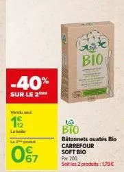 -40%  sur le 2 me  vindu se  192  labo  le 2 produ  166  la  bio  state bio  bâtonnets ouatés bio carrefour soft bio  par 200  soit les 2 produits: 1,79 € 
