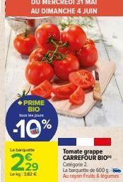 PRIME BIO  tous les jours  -10%  La barquette  22%  Lokg: 3,82 €  Tomate grappe CARREFOUR BIO Catégorie 2.  La barquette de 600 g.  Au rayon Fruits & légumes 