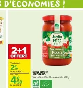 2+1  offert  vendu su  299  hiện hàng đa  law: 3 pour  458  lekg: 263€  pe  jardin bio  étic  sauce tomate  pizza pates ouriz  sauce tomate jardin bio sauces pizza, pites/rizou arrabiata, 200 g 