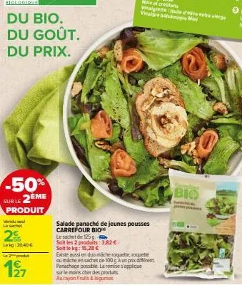 du bio. goût.  du  du prix.  -50% sur le 2ème  produit  vindu se lesacht  25  lekg 20,40 €  le 2 produt  127  salade panaché de jeunes pousses carrefour bio  le sachet de 125 g.  soit les 2 produits: 