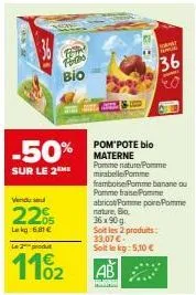 vendu se  22%  l681€  th  forts  -50%  sur le 2  bio  le 2 produt  11%2  tapat pamual  36  pom'pote bio materne pomme nature pomme mirabelle pomme  framboise/pomme banane ou pomme basepomme abricot po