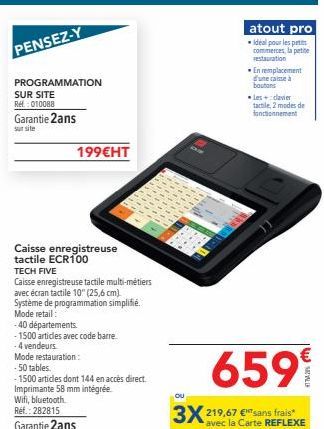 PENSEZ-Y  PROGRAMMATION  SUR SITE Rel: 010088  Garantie 2ans  sur site  Caisse enregistreuse tactile ECR100 TECH FIVE  Caisse enregistreuse tactile multi-métiers avec écran tactile 10" (25,6 cm) Systè