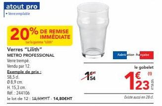 atout pro  Verre empilable  20%  sur la gamme "th  Verres "Lilith" METRO PROFESSIONAL  Verre trempé  Vendu par 12.  IMMÉDIATE  Exemple de prix:  58,5 d.  08,9 cm.  H. 15,3 cm.  Ref.: 244106  le lot de