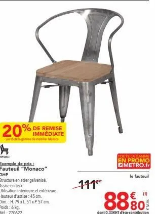 20% de remise  sur toute la gamme de mobilier monaco  exemple de prix:  fauteuil "monaco"  ghp  structure en acier galvanisé assise en teck  111⁹  toute la gamme  en promo metro.fr  le fauteuil  € (1)