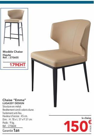 Modèle Chaise Haute Réf. : 270605  179€HT  Chaise "Emma" LUGASSY DESIGN Structure en métal. Revêtement simili coloris dune. Traitement anti-feu.  Hauteur d'assise: 45 cm. Dim.: H. 78 x L 57 x P. 57 cm