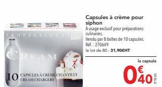 P  PROFESSIO  CREAM  10 CREAM CHARGERS  CAPSULES À CREME CHANTILLY  Capsules à crème pour siphon  A usage exclusif pour préparations culinaires.  Vendu par 8 boîtes de 10 capsules. Ref.: 270649  le lo