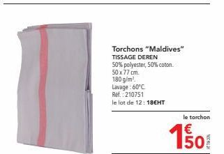 Torchons "Maldives" TISSAGE DEREN 50% polyester, 50% coton.  50 x 77 cm.  180 g/m². Lavage: 60°C Ref.: 210751 le lot de 12: 18€HT  le torchon  1.50€  E5 