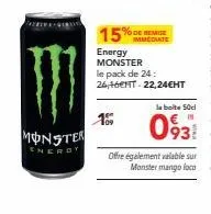 monster  energy  15  15%  energy monster  le pack de 24: 26,16t 22,24€ht  immediate  la boite 50c  093  offre également valable sur  monster mango loco 