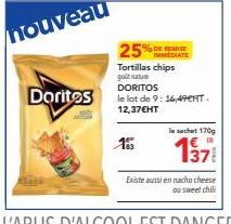 nouveau  Doritos  25%  IMMEDIATE Tortillas chips goût natu DORITOS  le lot de 9:16,49CNTT-12,37€HT  le sachet 170g  137  Existe aussi en nacho cheese  ou sweet chili 