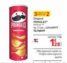 PRINGLES  ORIGINAL  POUR LE PRIX DE  Original PRINGLES Vendu par 19  les 3 lots:109,44CHT. 72,96€HT  soit l'ét 175g  128  Offre également valable sur Pringles creme oignon et paprika 