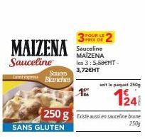 MAIZENA Sauceline  Sauceline  Scruces Blanches  SANS GLUTEN  18  250 g saus en sauceline brune  250g  2POUR LE  MAIZENA les 3 : 5,58€NT-3,72€HT  2  soit le paquet 250g  124€ 