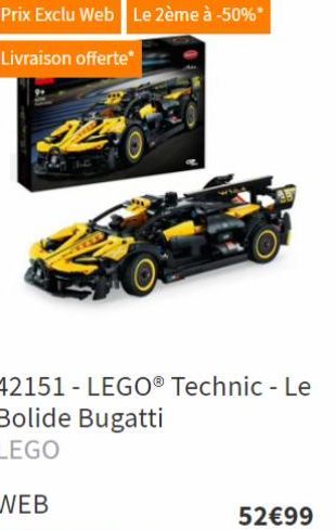 Prix Exclu Web Le 2ème à -50%*  Livraison offerte*  42151- LEGO® Technic - Le  Bolide Bugatti  LEGO  52€99 
