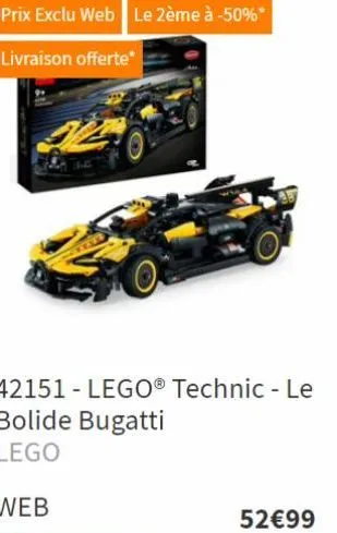 prix exclu web le 2ème à -50%*  livraison offerte*  42151- lego® technic - le  bolide bugatti  lego  52€99 