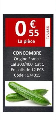 55  La pièce  CONCOMBRE Origine France Cal 300/400 Cat 1 En colis de 12 PCS Code: 174015  TVA 5.5% 