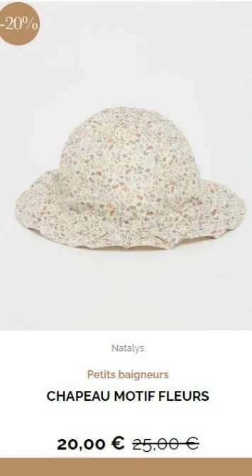 -20%  natalys  petits baigneurs  chapeau motif fleurs  20,00 € 25,00 € 