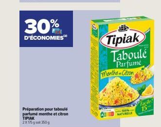 30%  D'ÉCONOMIES  Préparation pour taboulé parfumé menthe et citron TIPIAK 2X 175 g soll 350 g  Tipiak Taboulé Parfumé  Menthe Citron  -100% NATURELLE  Facile!  15-