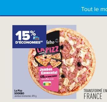 15%  D'ÉCONOMIES lebo  LA PIZZ  La Pizz SODEBO Jambon Emmental, 470 g  Jambon Emmental  470  TRANSFORMÉ EN FRANCE  