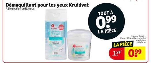 Kruidvat  2-PHASE  Démaquillant pour les yeux Kruidvat  À l'exception de Natures.  Kuvat  TOUT À  09⁹  LA PIÈCE  Exemple de prix:  disques démaquillants pour les yeux Lotion 100 pièces  LA PIÈCE 1.⁹⁹ 